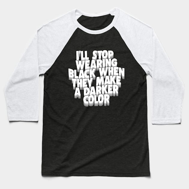 I'll Stop Wearing Black When They Make A Darker Color - funny goth statement design Baseball T-Shirt by DankFutura